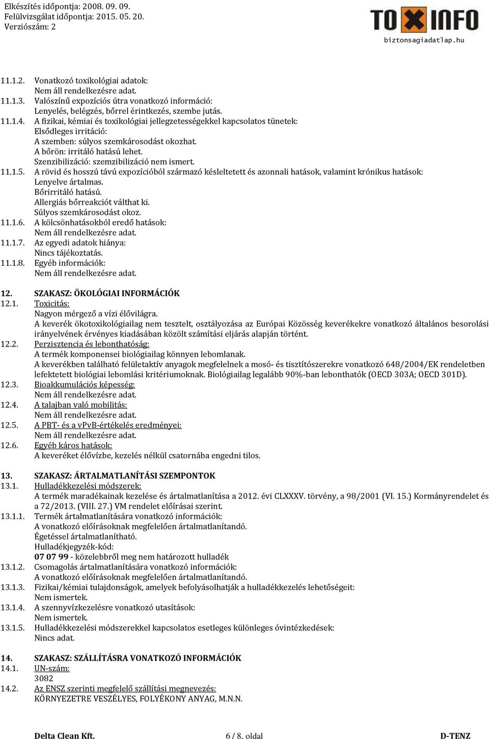 Szenzibilizáció: szemzibilizáció nem ismert. 11.1.5. A rövid és hosszú távú expozícióból származó késleltetett és azonnali hatások, valamint krónikus hatások: Lenyelve ártalmas. Bőrirritáló hatású.