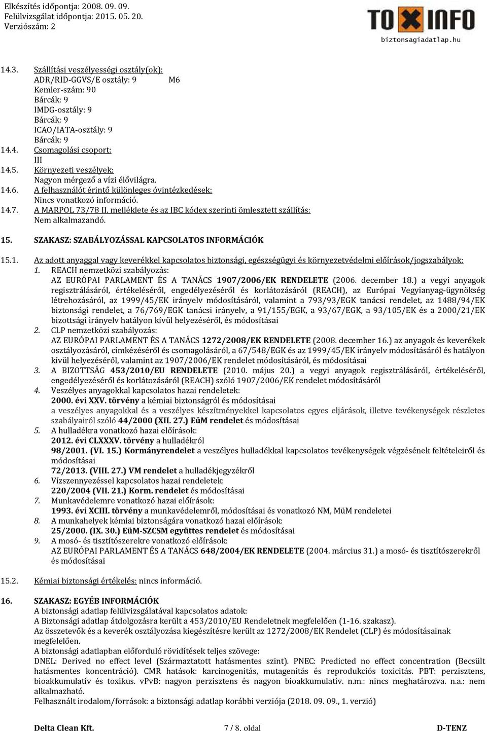 melléklete és az IBC kódex szerinti ömlesztett szállítás: Nem alkalmazandó. 15. SZAKASZ: SZABÁLYOZÁSSAL KAPCSOLATOS INFORMÁCIÓK 15.1. Az adott anyaggal vagy keverékkel kapcsolatos biztonsági, egészségügyi és környezetvédelmi előírások/jogszabályok: 1.