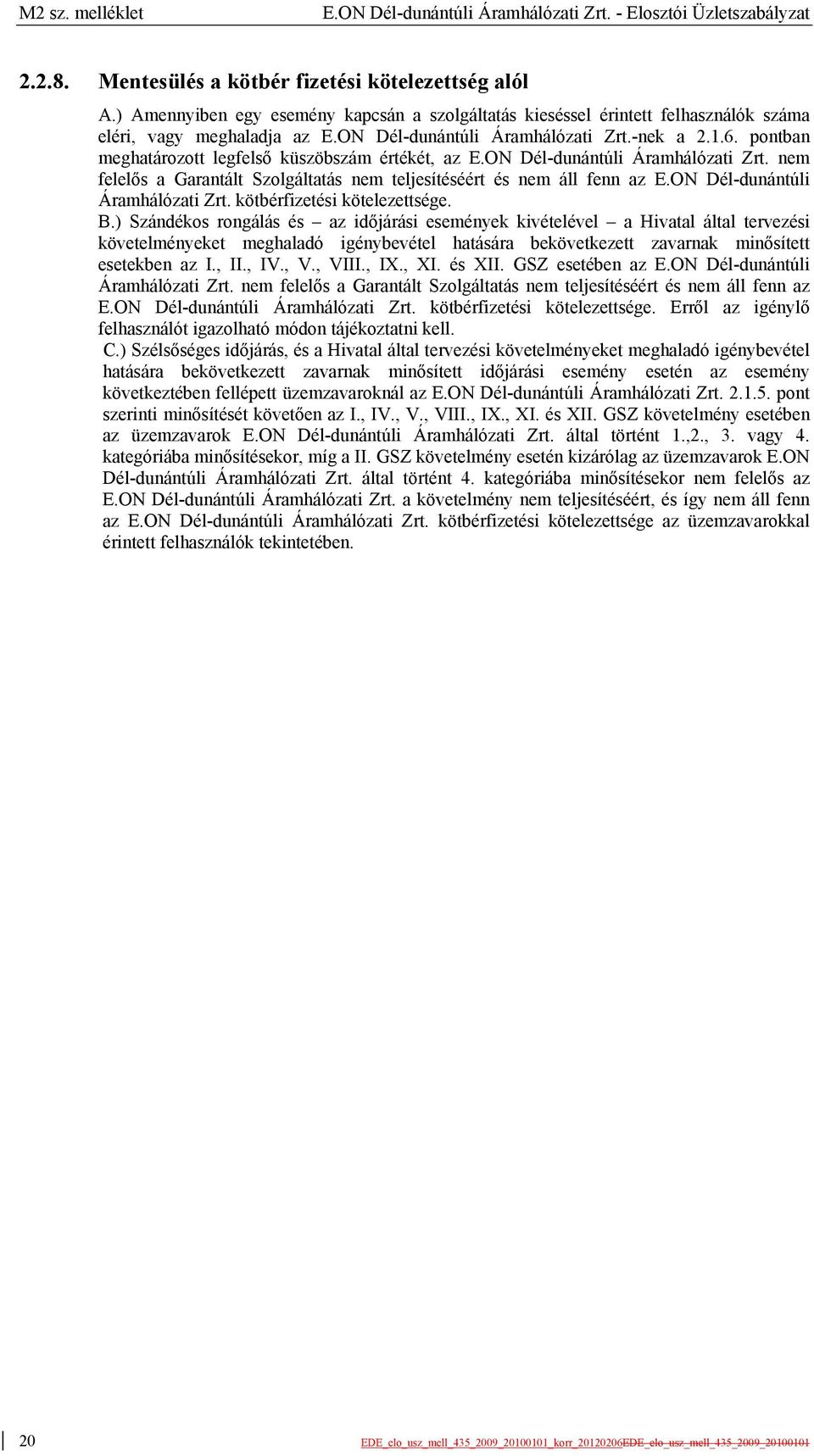 pontban meghatározott legfelső küszöbszám értékét, az E.ON Dél-dunántúli Áramhálózati Zrt. nem felelős a Garantált Szolgáltatás nem teljesítéséért és nem áll fenn az E.