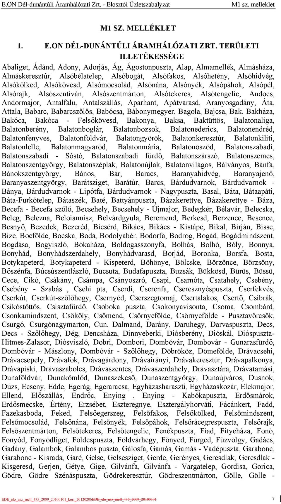 Alsókövesd, Alsómocsolád, Alsónána, Alsónyék, Alsópáhok, Alsópél, Alsórajk, Alsószentiván, Alsószentmárton, Alsótekeres, Alsótengelic, Andocs, Andormajor, Antalfalu, Antalszállás, Aparhant,