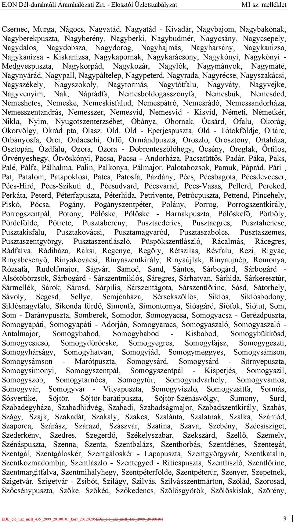 Nagyhajmás, Nagyharsány, Nagykanizsa, Nagykanizsa - Kiskanizsa, Nagykapornak, Nagykarácsony, Nagykónyi, Nagykónyi - Medgyespuszta, Nagykorpád, Nagykozár, Nagylók, Nagymányok, Nagymáté, Nagynyárád,