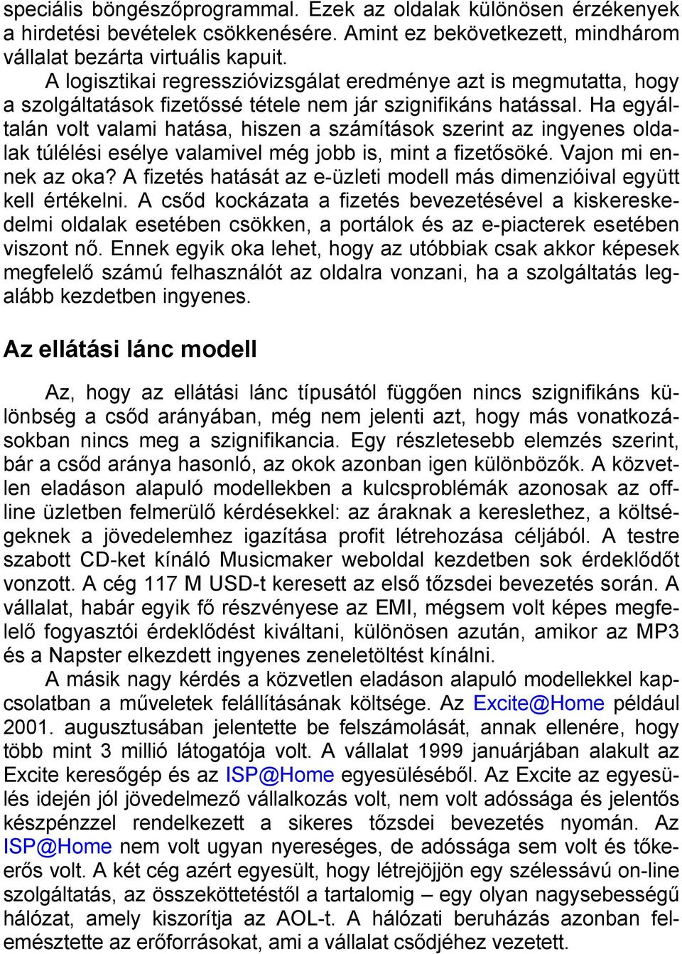 Ha egyáltalán volt valami hatása, hiszen a számítások szerint az ingyenes oldalak túlélési esélye valamivel még jobb is, mint a fizetősöké. Vajon mi ennek az oka?