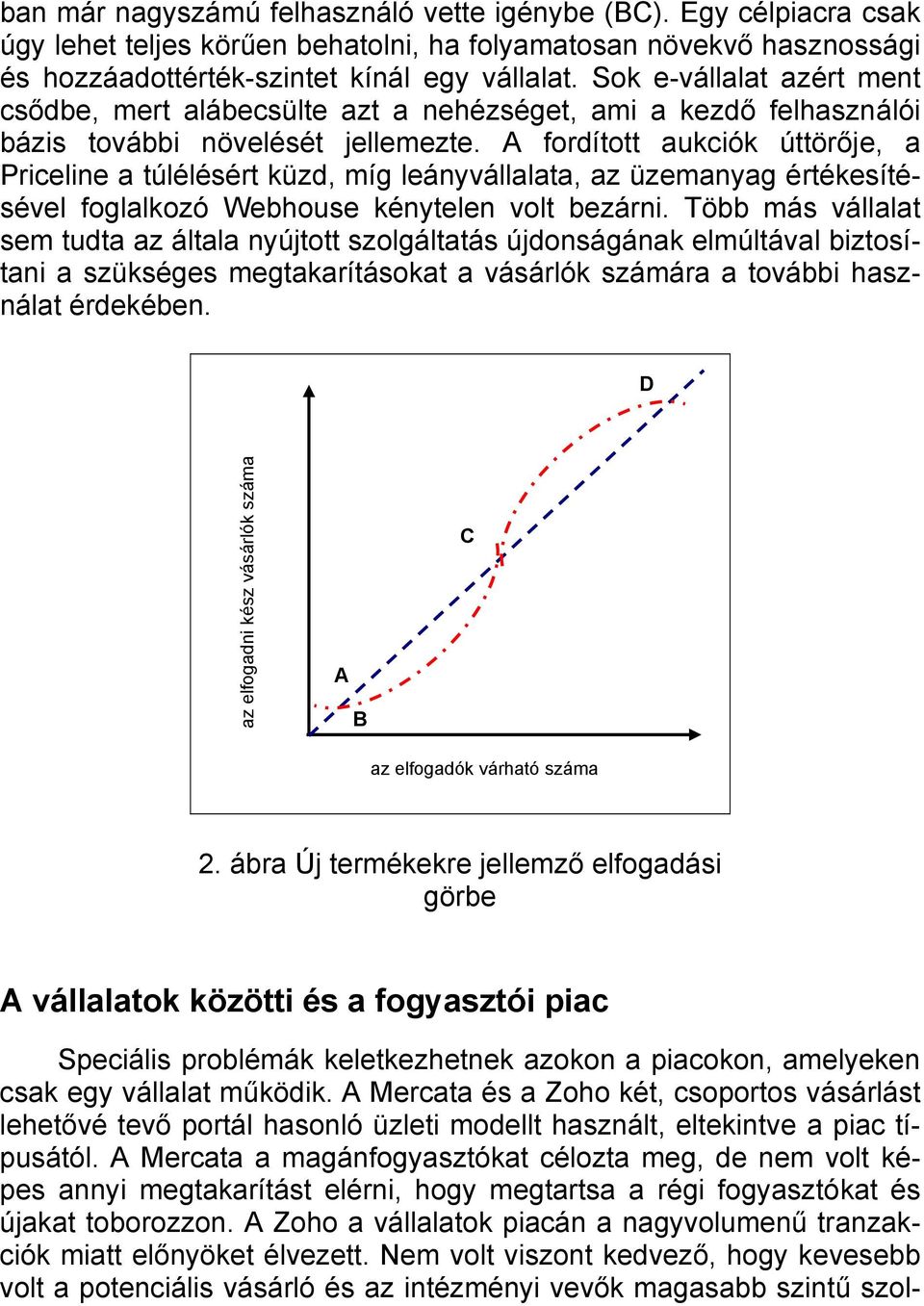 A fordított aukciók úttörője, a Priceline a túlélésért küzd, míg leányvállalata, az üzemanyag értékesítésével foglalkozó Webhouse kénytelen volt bezárni.