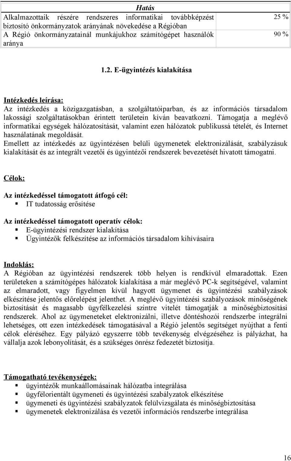 E-ügyintézés kialakítása Intézkedés leírása: Az intézkedés a közigazgatásban, a szolgáltatóiparban, és az információs társadalom lakossági szolgáltatásokban érintett területein kíván beavatkozni.