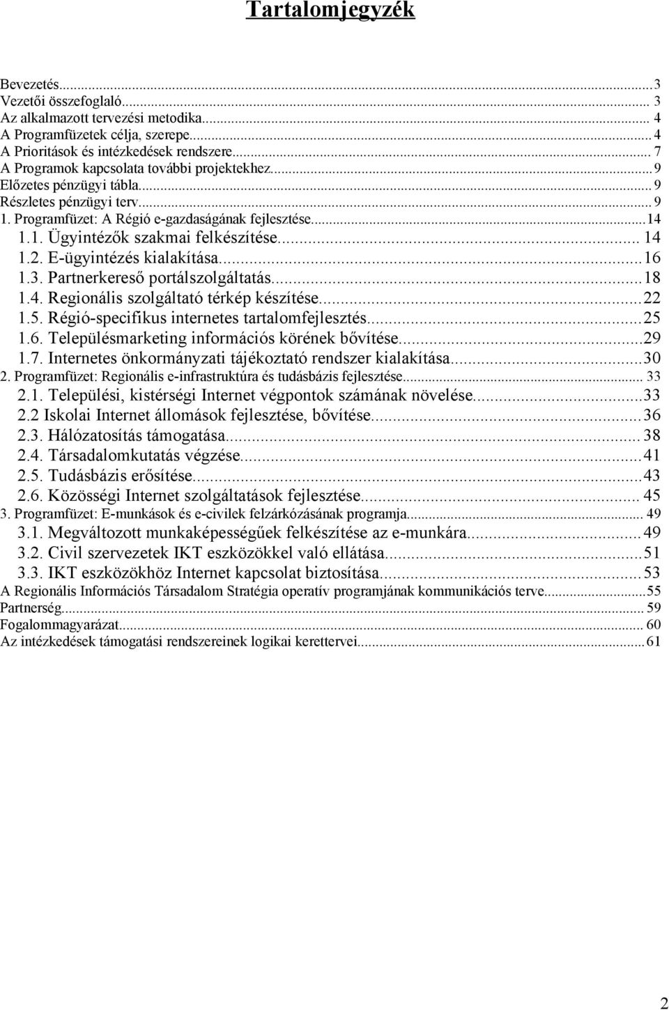 .. 14 1.2. E-ügyintézés kialakítása...16 1.3. Partnerkereső portálszolgáltatás...18 1.4. Regionális szolgáltató térkép készítése...22 1.5. Régió-specifikus internetes tartalomfejlesztés...25 1.6. Településmarketing információs körének bővítése.