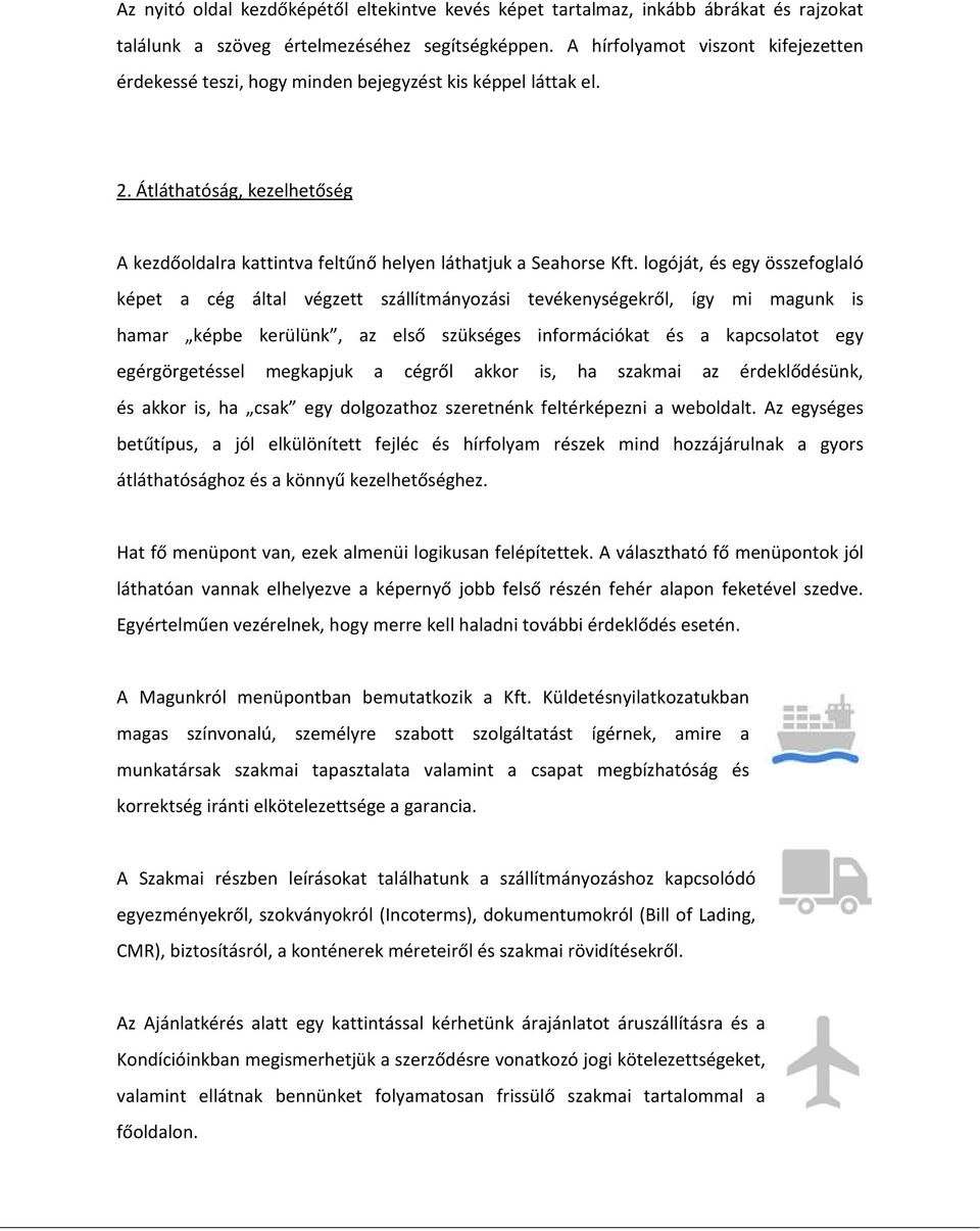 logóját, és egy összefoglaló képet a cég által végzett szállítmányozási tevékenységekről, így mi magunk is hamar képbe kerülünk, az első szükséges információkat és a kapcsolatot egy egérgörgetéssel