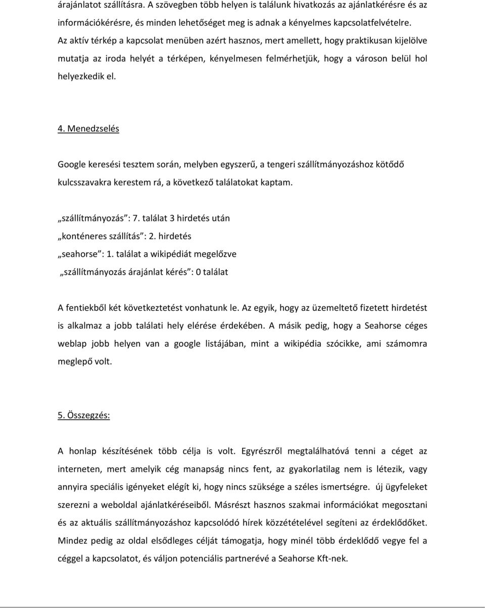 Menedzselés Google keresési tesztem során, melyben egyszerű, a tengeri szállítmányozáshoz kötődő kulcsszavakra kerestem rá, a következő találatokat kaptam. szállítmányozás : 7.