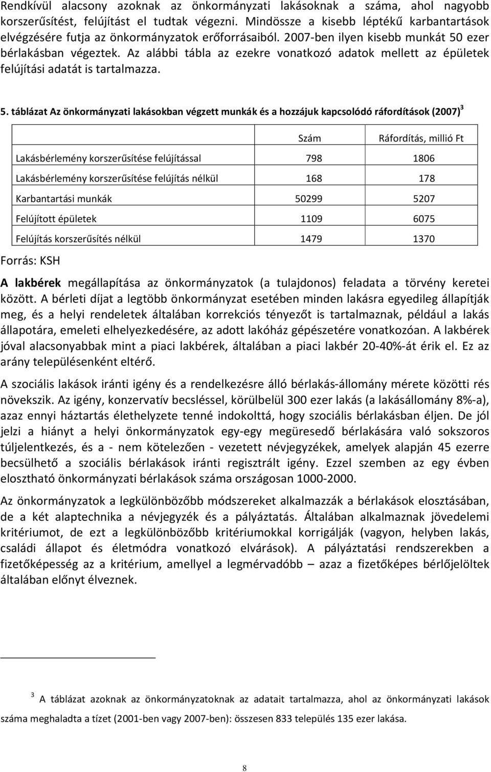 Az alábbi tábla az ezekre vonatkozó adatok mellett az épületek felújítási adatát is tartalmazza. 5.