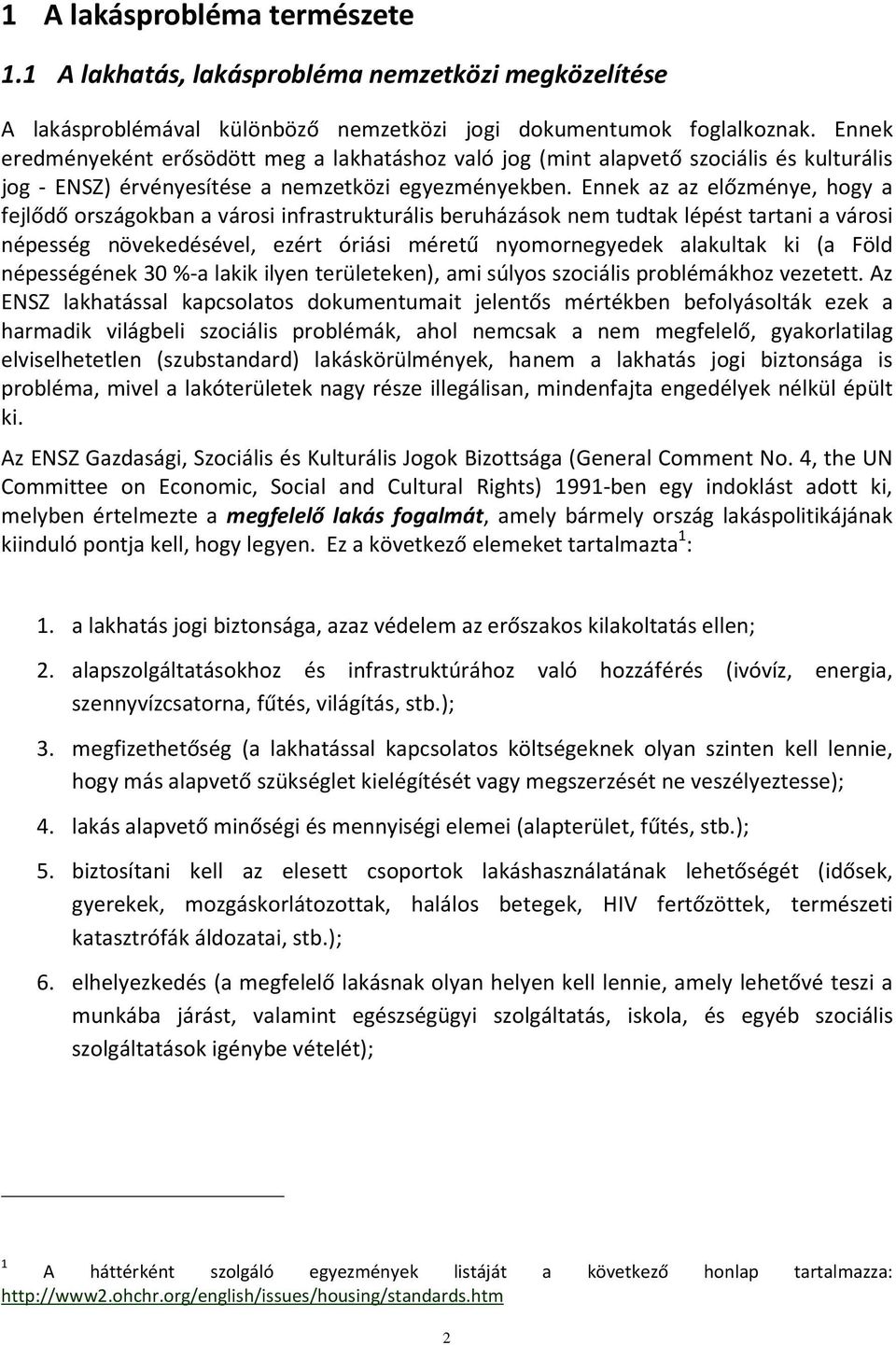 Ennek az az előzménye, hogy a fejlődő országokban a városi infrastrukturális beruházások nem tudtak lépést tartani a városi népesség növekedésével, ezért óriási méretű nyomornegyedek alakultak ki (a