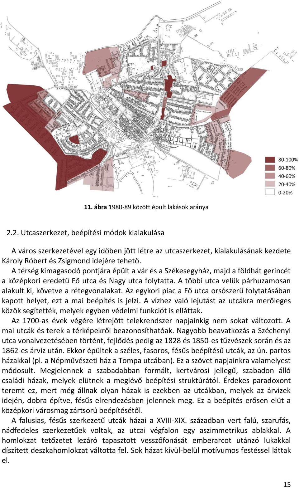 A térség kimagasodó pontjára épült a vár és a Székesegyház, majd a földhát gerincét a középkori eredetű Fő utca és Nagy utca folytatta.