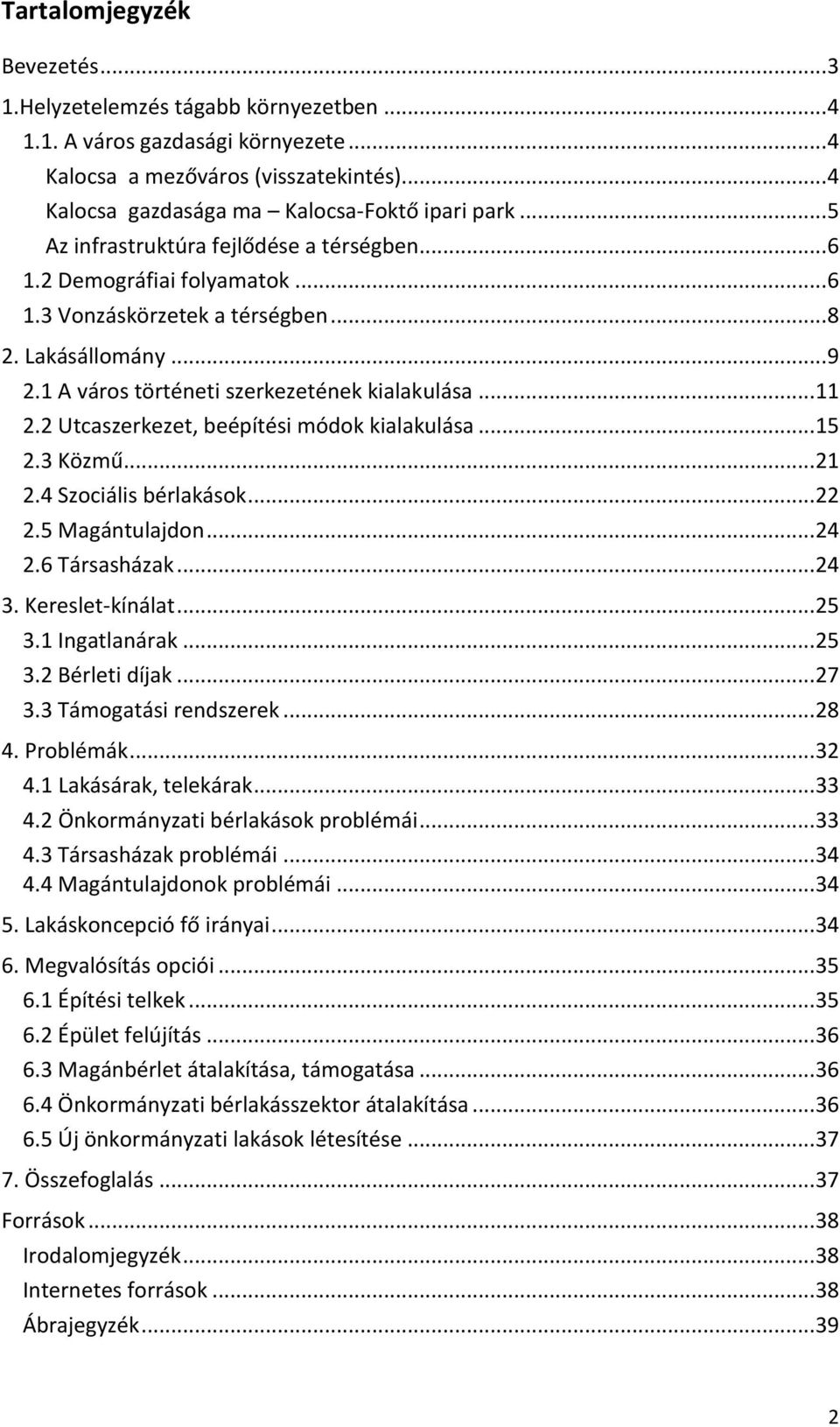 2 Utcaszerkezet, beépítési módok kialakulása... 15 2.3 Közmű... 21 2.4 Szociális bérlakások... 22 2.5 Magántulajdon... 24 2.6 Társasházak... 24 3. Kereslet-kínálat... 25 3.1 Ingatlanárak... 25 3.2 Bérleti díjak.