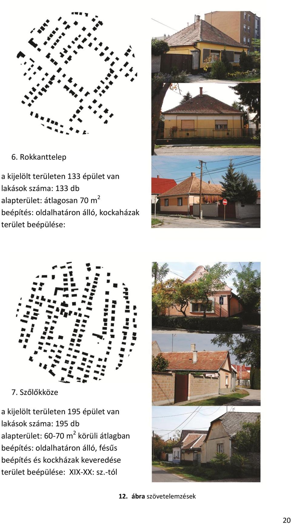 Szőlőkköze a kijelölt területen 195 épület van lakások száma: 195 db alapterület: 60-70 m 2 körüli