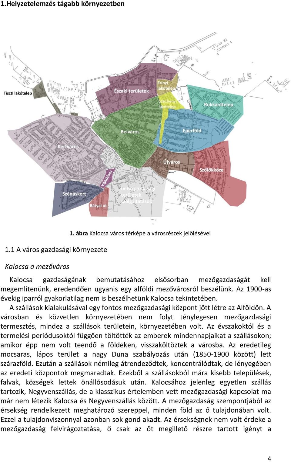 Az 1900-as évekig iparról gyakorlatilag nem is beszélhetünk Kalocsa tekintetében. A szállások kialakulásával egy fontos mezőgazdasági központ jött létre az Alföldön.