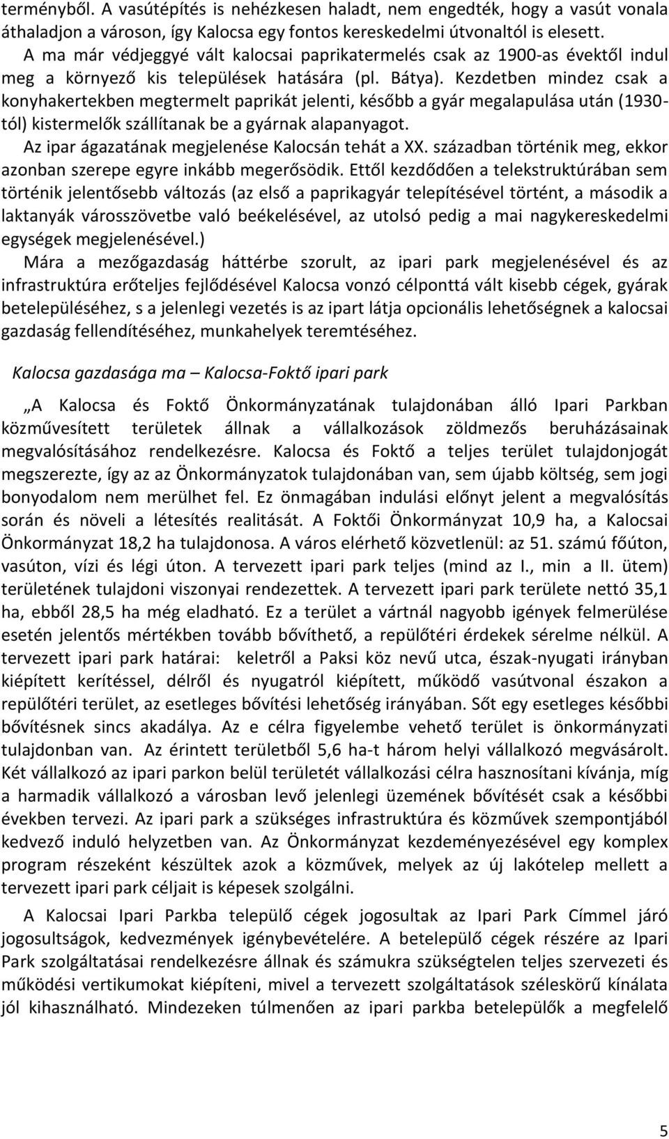 Kezdetben mindez csak a konyhakertekben megtermelt paprikát jelenti, később a gyár megalapulása után (1930- tól) kistermelők szállítanak be a gyárnak alapanyagot.