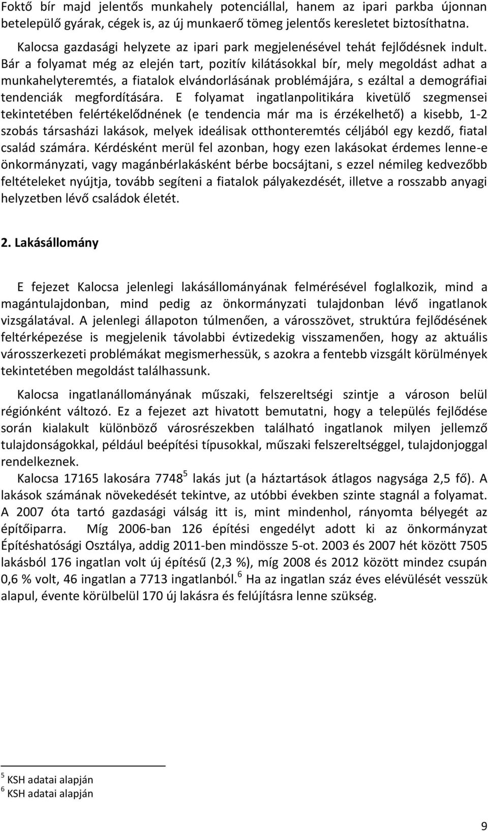 Bár a folyamat még az elején tart, pozitív kilátásokkal bír, mely megoldást adhat a munkahelyteremtés, a fiatalok elvándorlásának problémájára, s ezáltal a demográfiai tendenciák megfordítására.