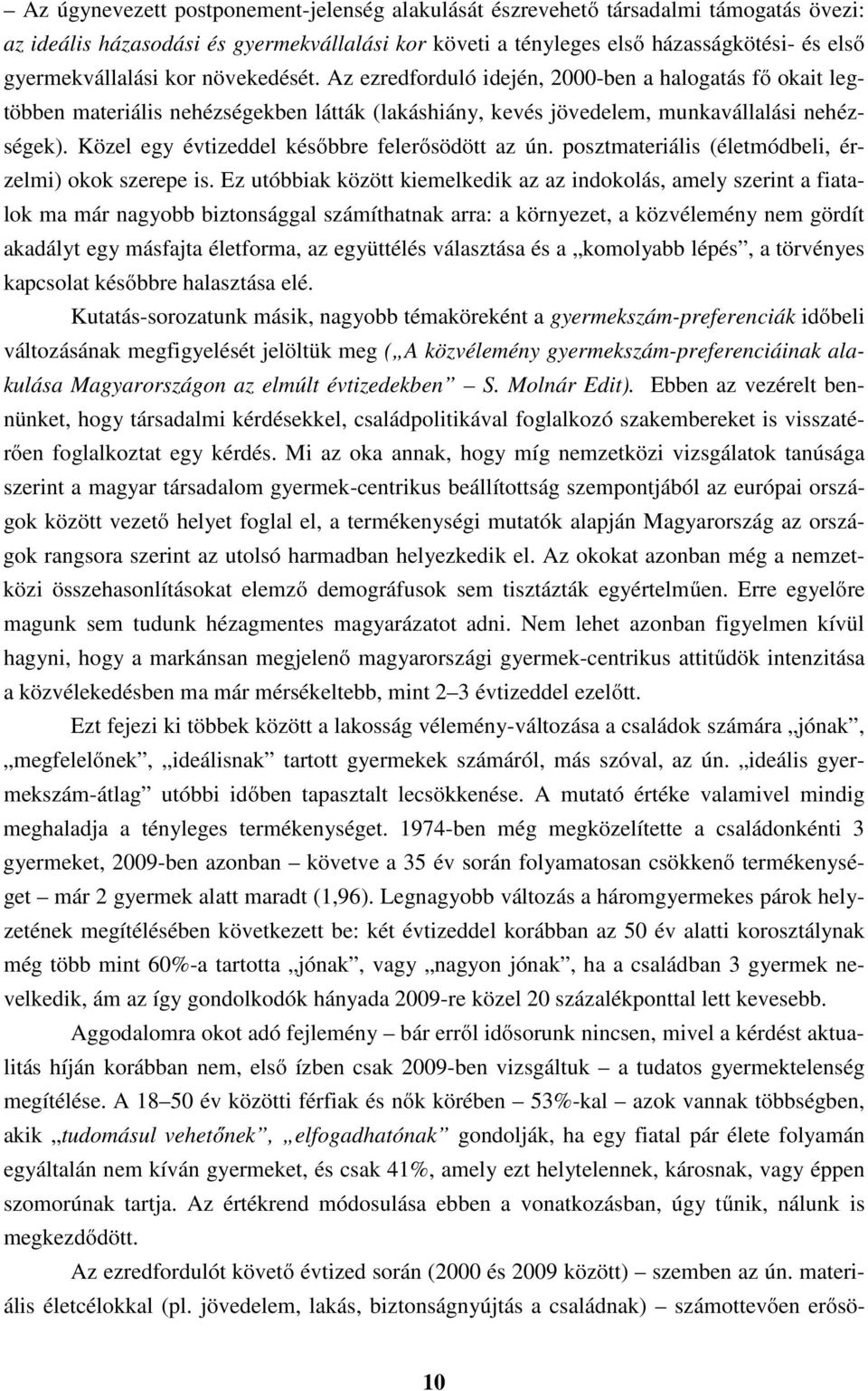 Közel egy évtizeddel későbbre felerősödött az ún. posztmateriális (életmódbeli, érzelmi) okok szerepe is.