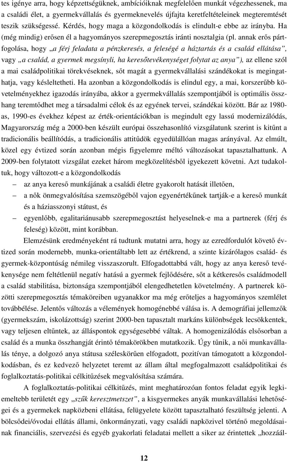 annak erős pártfogolása, hogy a férj feladata a pénzkeresés, a feleségé a háztartás és a család ellátása, vagy a család, a gyermek megsínyli, ha keresőtevékenységet folytat az anya ), az ellene szól