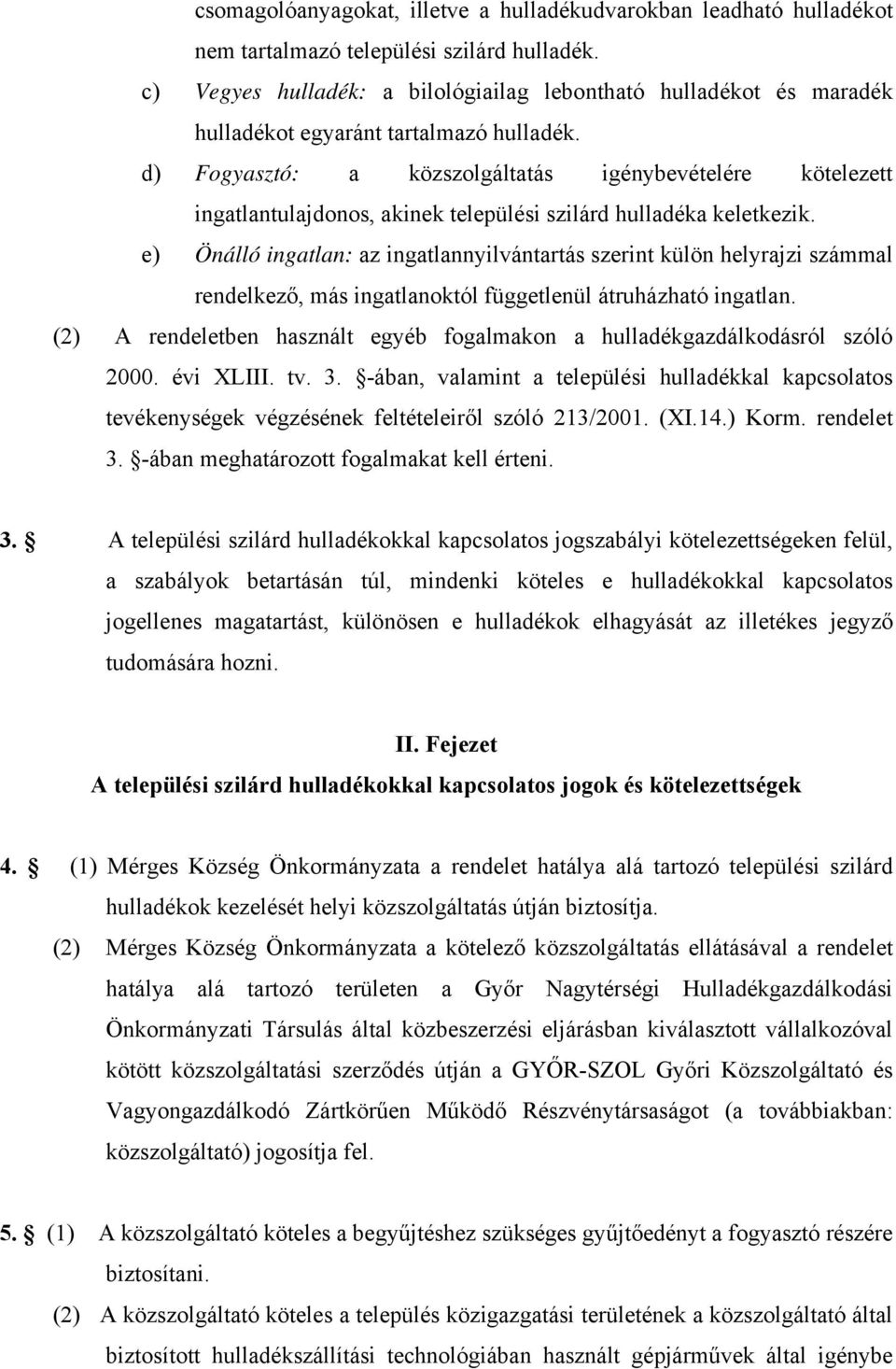 d) Fogyasztó: a közszolgáltatás igénybevételére kötelezett ingatlantulajdonos, akinek települési szilárd hulladéka keletkezik.