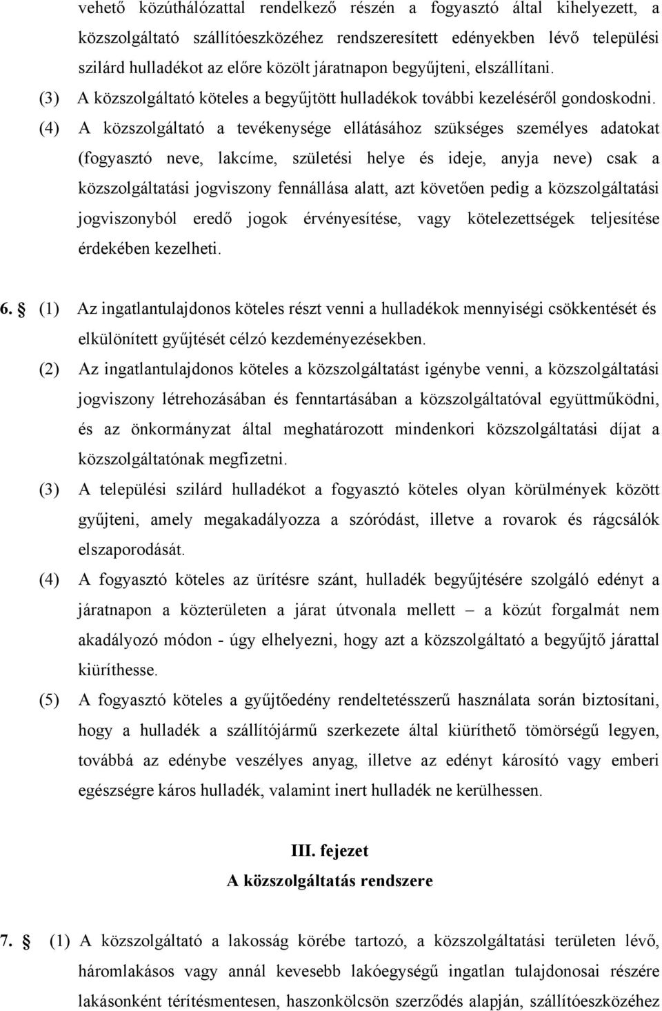 (4) A közszolgáltató a tevékenysége ellátásához szükséges személyes adatokat (fogyasztó neve, lakcíme, születési helye és ideje, anyja neve) csak a közszolgáltatási jogviszony fennállása alatt, azt