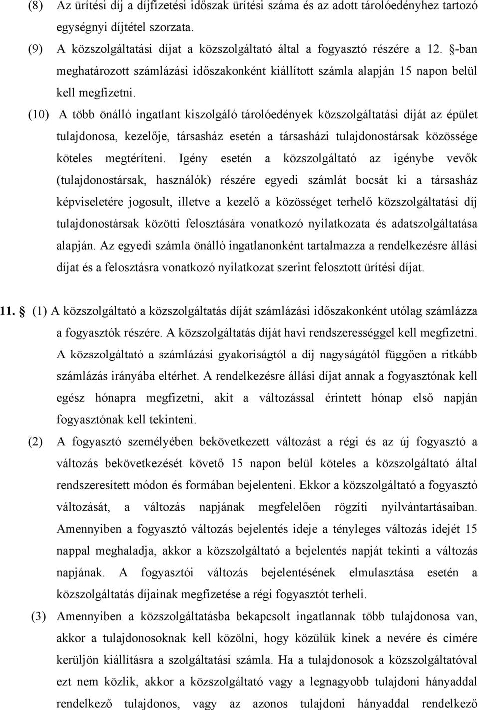 (10) A több önálló ingatlant kiszolgáló tárolóedények közszolgáltatási díját az épület tulajdonosa, kezelője, társasház esetén a társasházi tulajdonostársak közössége köteles megtéríteni.