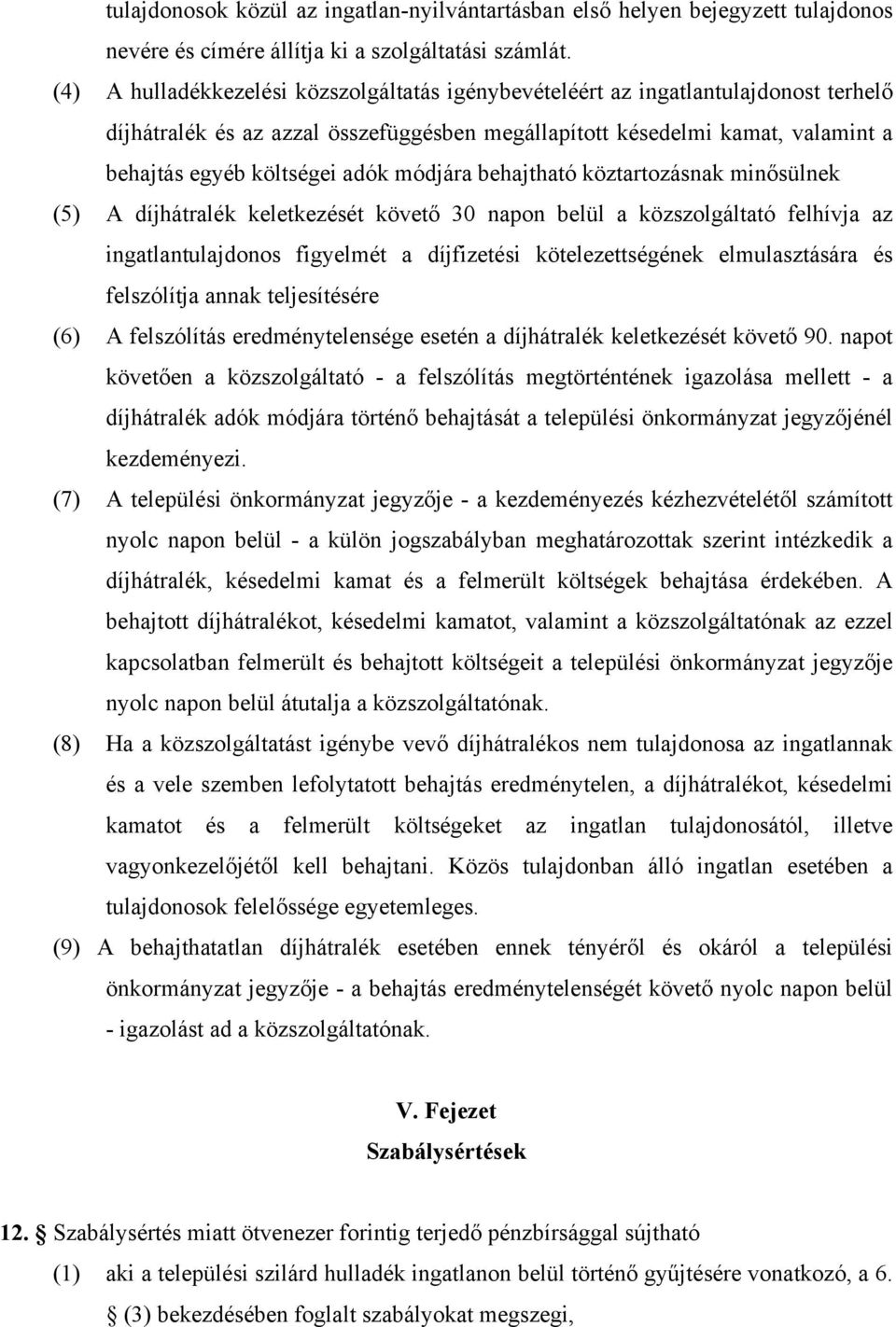 módjára behajtható köztartozásnak minősülnek (5) A díjhátralék keletkezését követő 30 napon belül a közszolgáltató felhívja az ingatlantulajdonos figyelmét a díjfizetési kötelezettségének