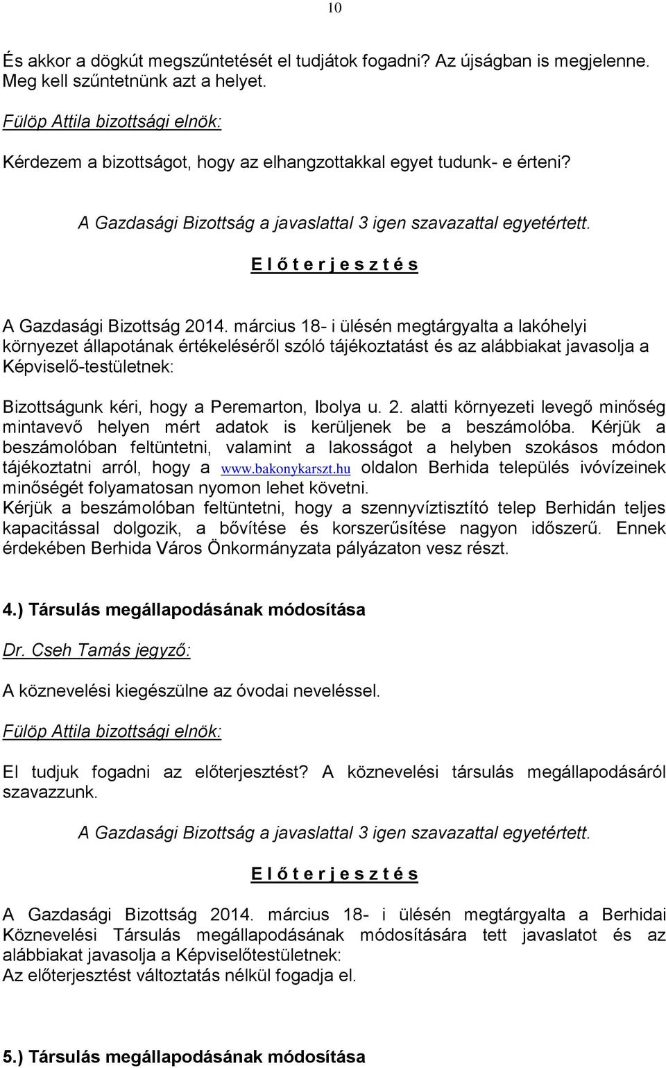 március 18- i ülésén megtárgyalta a lakóhelyi környezet állapotának értékeléséről szóló tájékoztatást és az alábbiakat javasolja a Képviselő-testületnek: Bizottságunk kéri, hogy a Peremarton, Ibolya