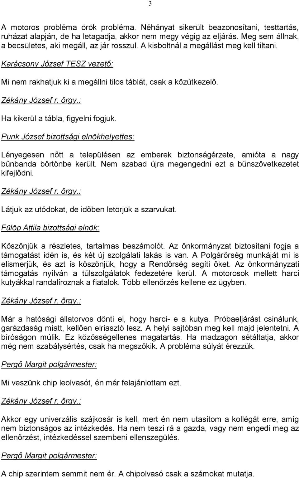 Ha kikerül a tábla, figyelni fogjuk. Lényegesen nőtt a településen az emberek biztonságérzete, amióta a nagy bűnbanda börtönbe került. Nem szabad újra megengedni ezt a bűnszövetkezetet kifejlődni.