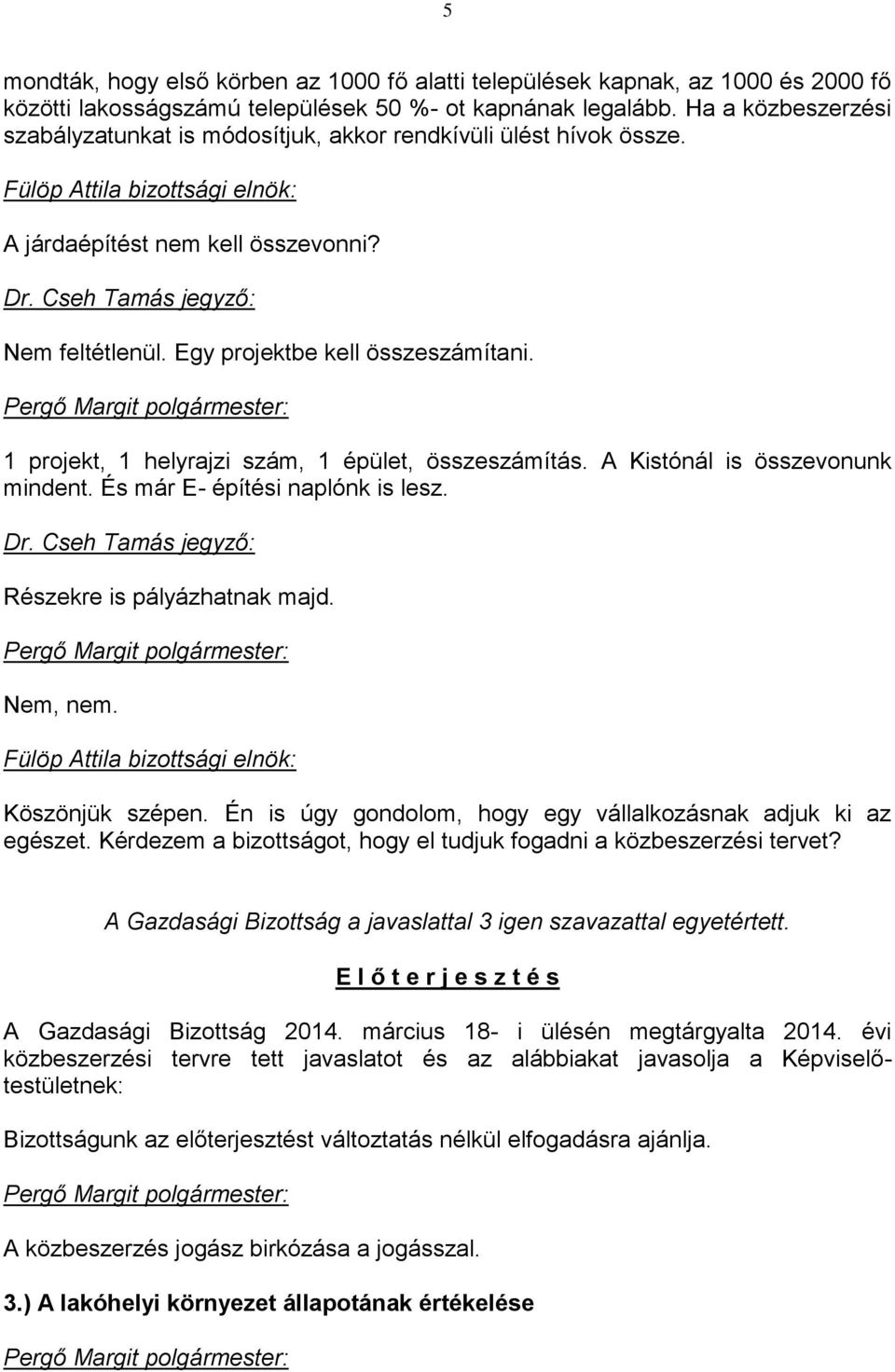 1 projekt, 1 helyrajzi szám, 1 épület, összeszámítás. A Kistónál is összevonunk mindent. És már E- építési naplónk is lesz. Részekre is pályázhatnak majd. Nem, nem. Köszönjük szépen.