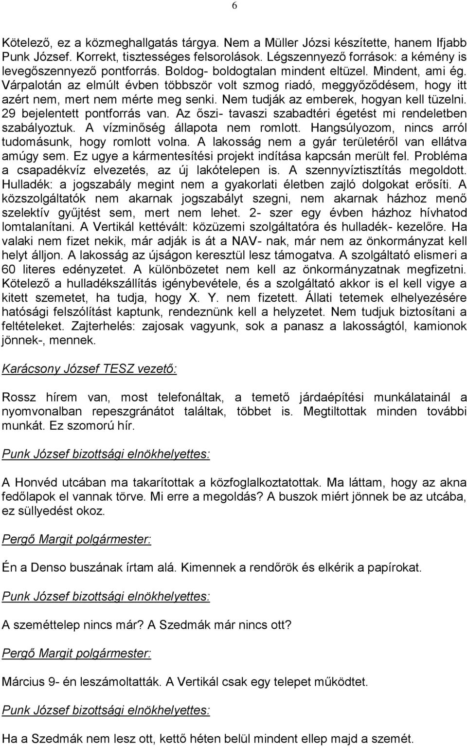 Nem tudják az emberek, hogyan kell tüzelni. 29 bejelentett pontforrás van. Az őszi- tavaszi szabadtéri égetést mi rendeletben szabályoztuk. A vízminőség állapota nem romlott.