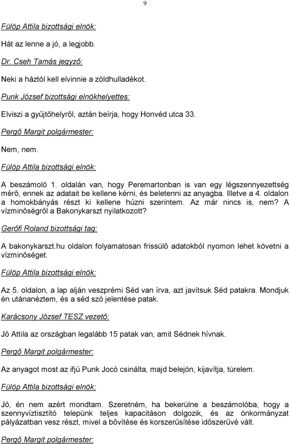 Az már nincs is, nem? A vízminőségről a Bakonykarszt nyilatkozott? Gerőfi Roland bizottsági tag: A bakonykarszt.hu oldalon folyamatosan frissülő adatokból nyomon lehet követni a vízminőséget. Az 5.