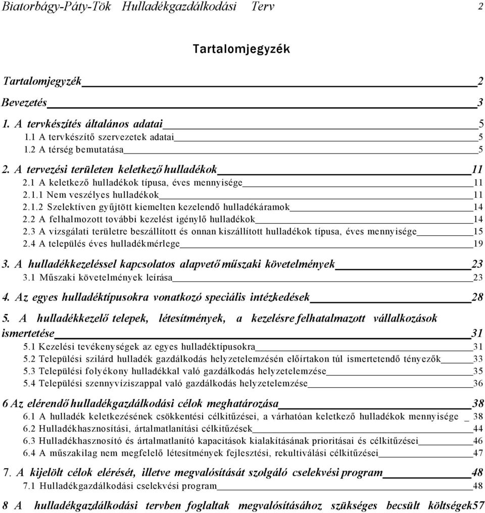 2 A felhalmozott további kezelést igénylő hulladékok 14 2.3 A vizsgálati területre beszállított és onnan kiszállított hulladékok típusa, éves mennyisége 15 2.4 A település éves hulladékmérlege 19 3.