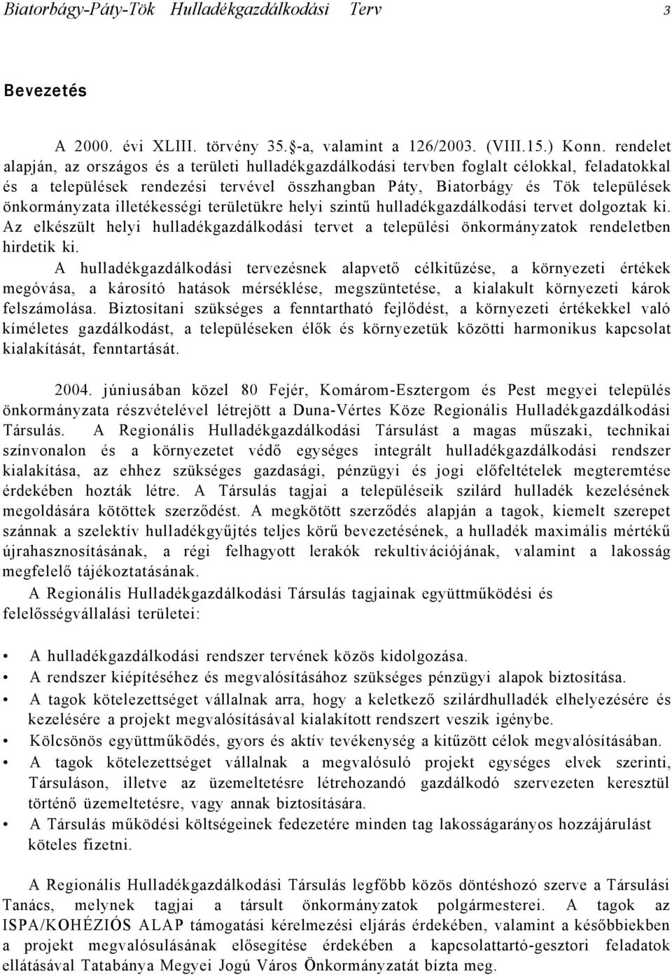 önkormányzata illetékességi területükre helyi szintű hulladékgazdálkodási tervet dolgoztak ki. Az elkészült helyi hulladékgazdálkodási tervet a települési önkormányzatok rendeletben hirdetik ki.