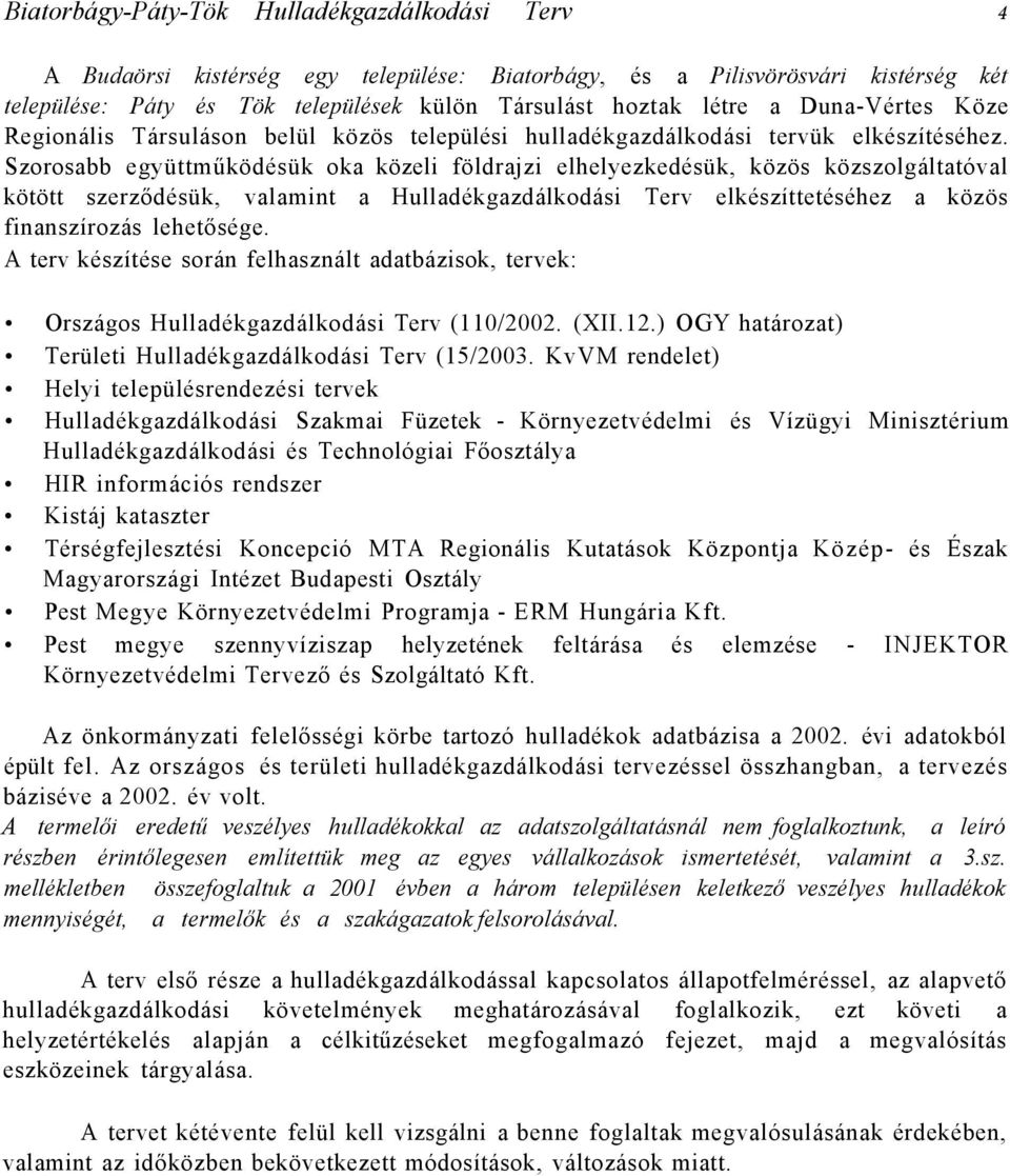 Szorosabb együttműködésük oka közeli földrajzi elhelyezkedésük, közös közszolgáltatóval kötött szerződésük, valamint a Hulladékgazdálkodási Terv elkészíttetéséhez a közös finanszírozás lehetősége.