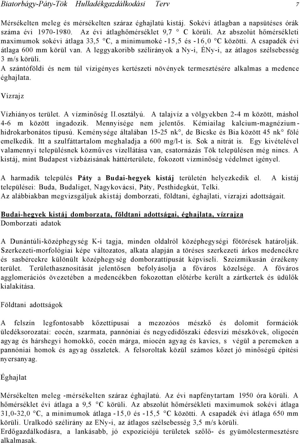 A leggyakoribb szélirányok a Ny-i, ÉNy-i, az átlagos szélsebesség 3 m/s körüli. A szántóföldi és nem túl vízigényes kertészeti növények termesztésére alkalmas a medence éghajlata.