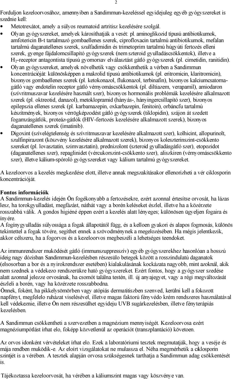 aminoglikozid típusú antibiotikumok, amfotericin B-t tartalmazó gombaellenes szerek, ciprofloxacin tartalmú antibiotikumok, mefalan tartalmú daganatellenes szerek, szulfadimidin és trimetoprim