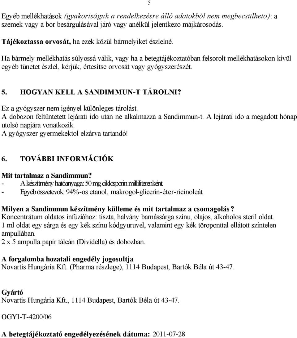 Ha bármely mellékhatás súlyossá válik, vagy ha a betegtájékoztatóban felsorolt mellékhatásokon kívül egyéb tünetet észlel, kérjük, értesítse orvosát vagy gyógyszerészét. 5 5.