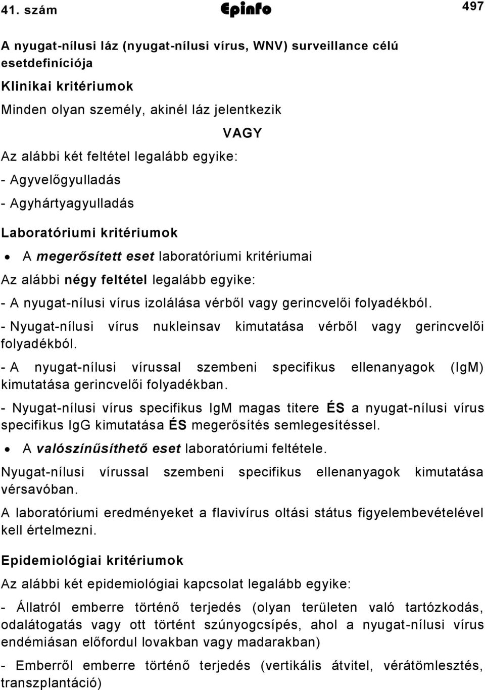 vérből vagy gerincvelői folyadékból. - Nyugat-nílusi vírus nukleinsav kimutatása vérből vagy gerincvelői folyadékból.