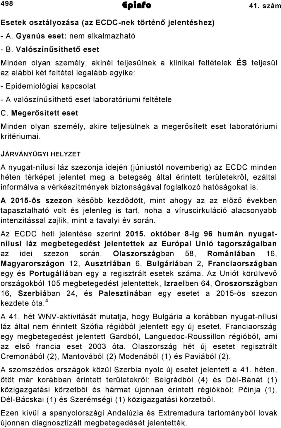 laboratóriumi feltétele C. Megerősített eset Minden olyan személy, akire teljesülnek a megerősített eset laboratóriumi kritériumai.