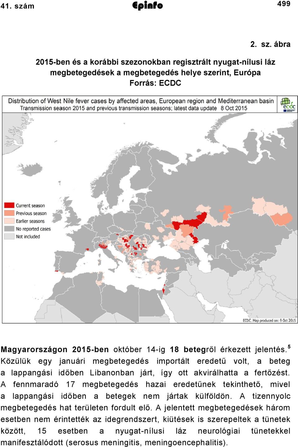 ábra 2015-ben és a korábbi szezonokban regisztrált nyugat-nílusi láz megbetegedések a megbetegedés helye szerint, Európa Forrás: ECDC Magyarországon 2015-ben október 14-ig 18 betegről