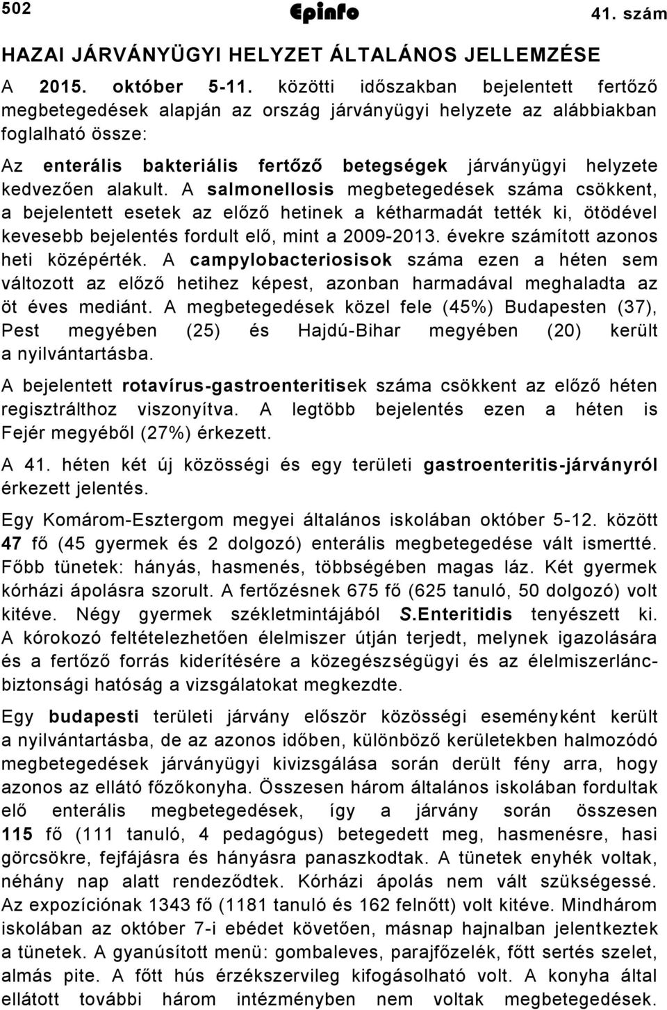 kedvezően alakult. A salmonellosis megbetegedések száma csökkent, a bejelentett esetek az előző hetinek a kétharmadát tették ki, ötödével kevesebb bejelentés fordult elő, mint a 2009-2013.