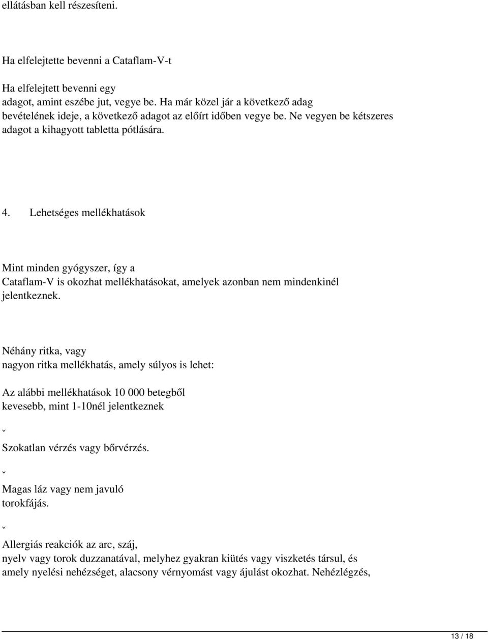 Lehetséges mellékhatások Mint minden gyógyszer, így a Cataflam-V is okozhat mellékhatásokat, amelyek azonban nem mindenkinél jelentkeznek.