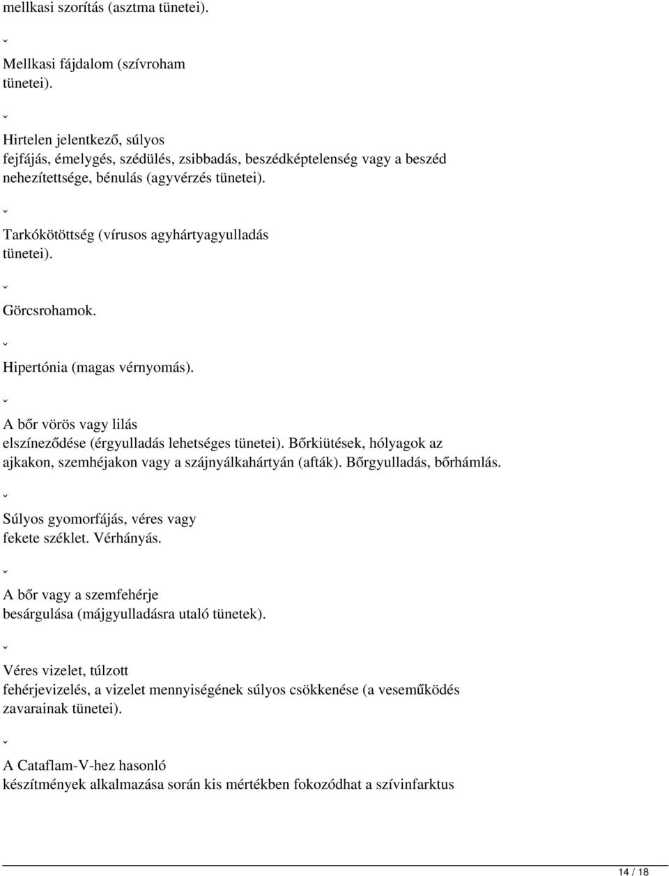 ˇ Tarkókötöttség (vírusos agyhártyagyulladás tünetei). ˇ Görcsrohamok. ˇ Hipertónia (magas vérnyomás). ˇ A bőr vörös vagy lilás elszíneződése (érgyulladás lehetséges tünetei).
