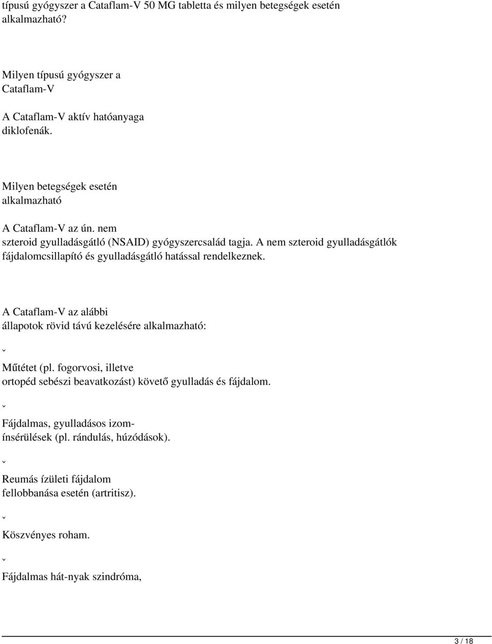 A nem szteroid gyulladásgátlók fájdalomcsillapító és gyulladásgátló hatással rendelkeznek. A Cataflam-V az alábbi állapotok rövid távú kezelésére alkalmazható: ˇ Műtétet (pl.