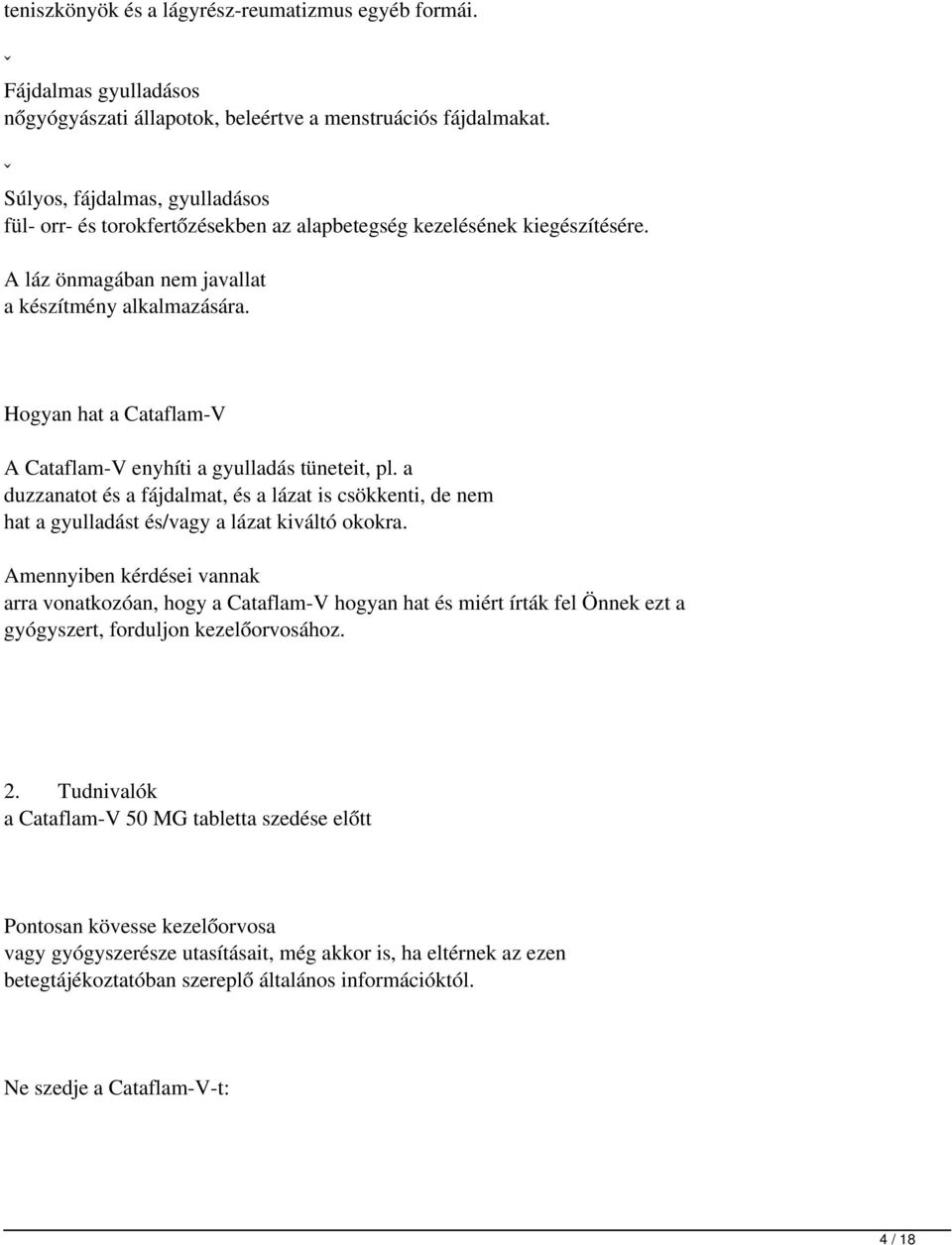 Hogyan hat a Cataflam-V A Cataflam-V enyhíti a gyulladás tüneteit, pl. a duzzanatot és a fájdalmat, és a lázat is csökkenti, de nem hat a gyulladást és/vagy a lázat kiváltó okokra.