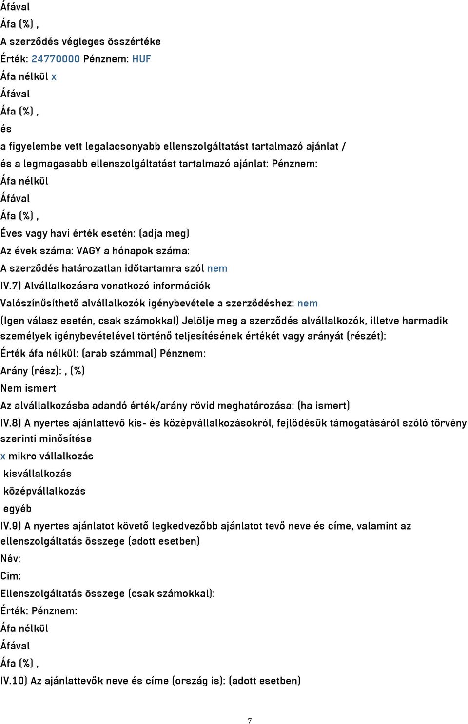 7) Alvállalkozásra vonatkozó információk Valószínűsíthető alvállalkozók igénybevétele a szerződéshez: nem (Igen válasz esetén, csak számokkal) Jelölje meg a szerződés alvállalkozók, illetve harmadik