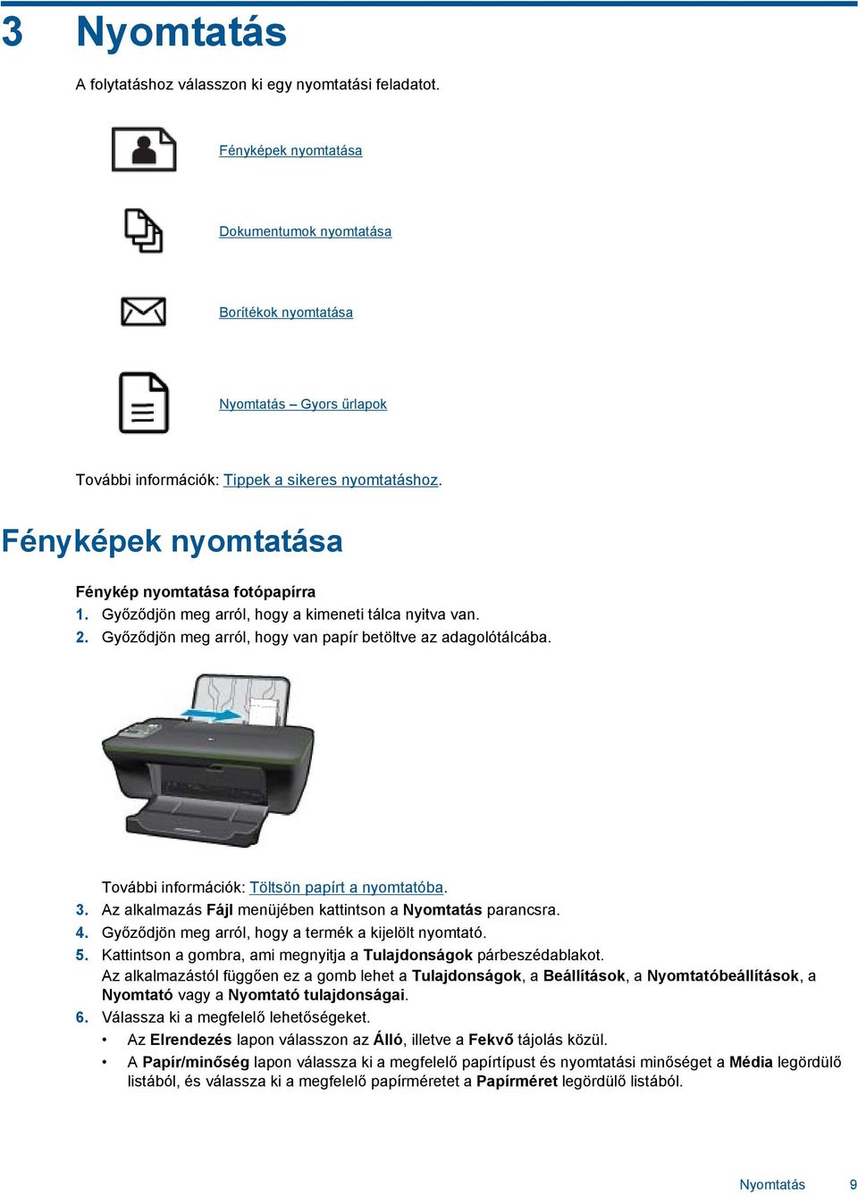 Győződjön meg arról, hogy a kimeneti tálca nyitva van. 2. Győződjön meg arról, hogy van papír betöltve az adagolótálcába. További információk: Töltsön papírt a nyomtatóba. 3.