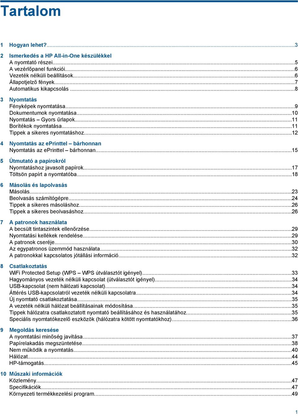 ..12 4 Nyomtatás az eprinttel bárhonnan Nyomtatás az eprinttel bárhonnan...15 5 Útmutató a papírokról Nyomtatáshoz javasolt papírok...17 Töltsön papírt a nyomtatóba...18 6 Másolás és lapolvasás Másolás.