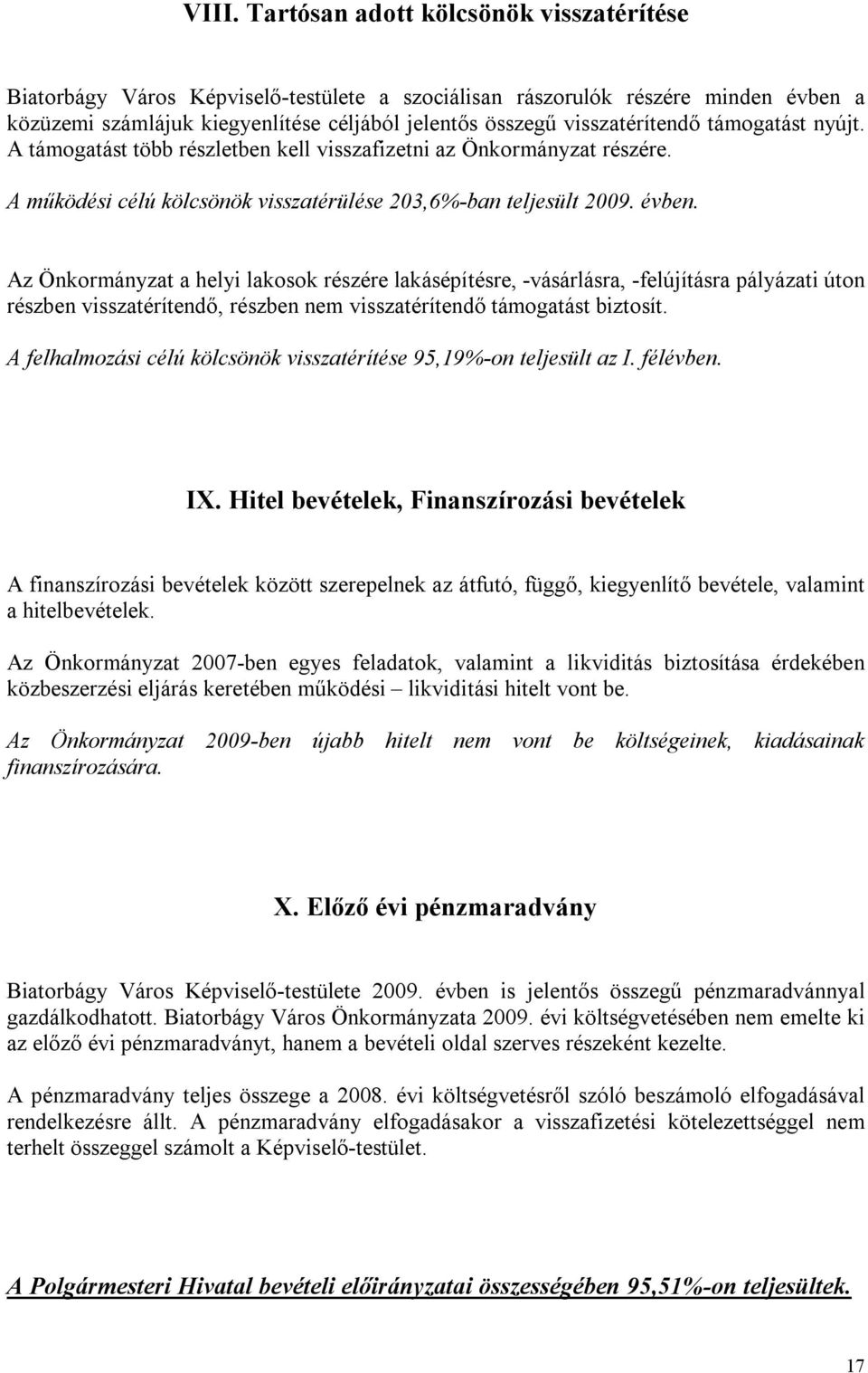 Az Önkormányzat a helyi lakosok részére lakásépítésre, -vásárlásra, -felújításra pályázati úton részben visszatérítendő, részben nem visszatérítendő támogatást biztosít.