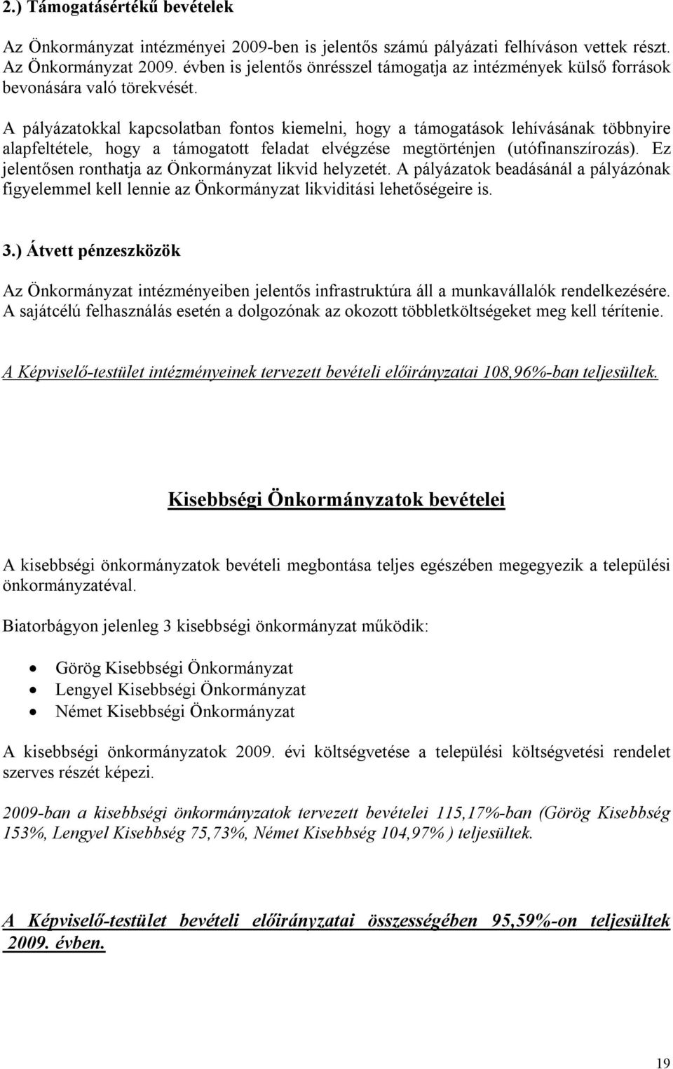 A pályázatokkal kapcsolatban fontos kiemelni, hogy a támogatások lehívásának többnyire alapfeltétele, hogy a támogatott feladat elvégzése megtörténjen (utófinanszírozás).