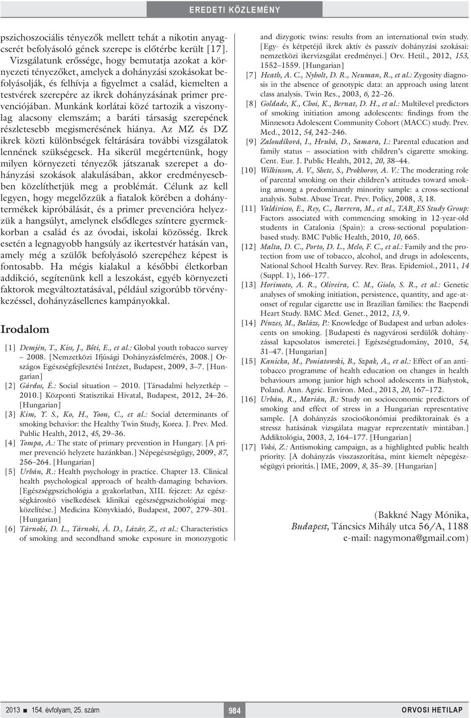 dohányzásának primer prevenciójában. Munkánk korlátai közé tartozik a viszonylag alacsony elemszám; a baráti társaság szerepének részletesebb megismerésének hiánya.